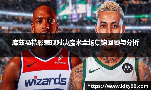 库兹马精彩表现对决魔术全场集锦回顾与分析