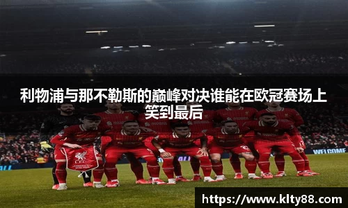 利物浦与那不勒斯的巅峰对决谁能在欧冠赛场上笑到最后
