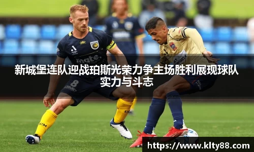 新城堡连队迎战珀斯光荣力争主场胜利展现球队实力与斗志