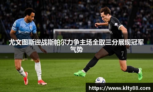 尤文图斯迎战斯帕尔力争主场全取三分展现冠军气势