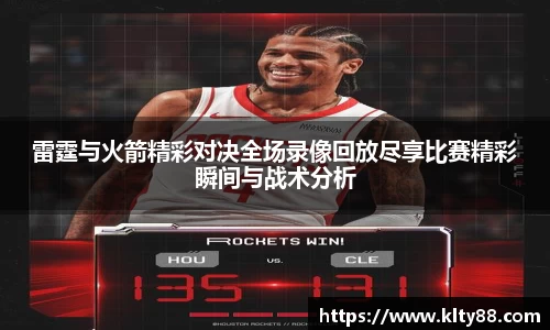 雷霆与火箭精彩对决全场录像回放尽享比赛精彩瞬间与战术分析
